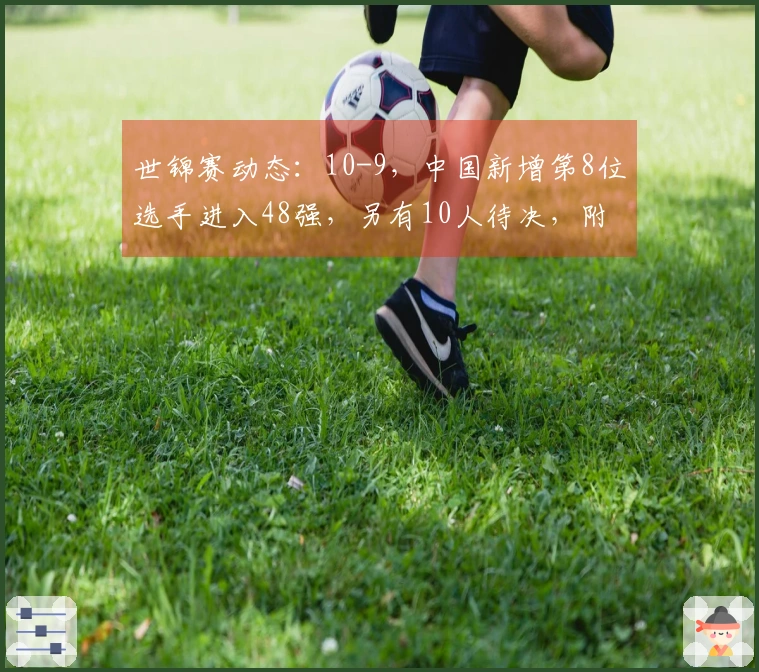 世锦赛动态：10-9，中国新增第8位选手进入48强，另有10人待决，附赛程详解