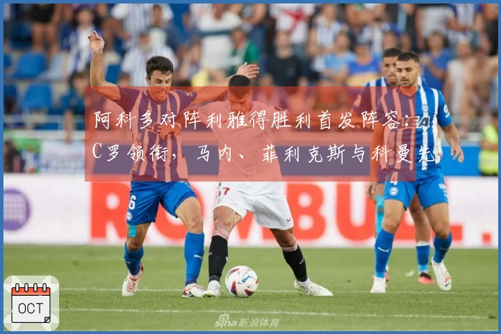 阿科多对阵利雅得胜利首发阵容：C罗领衔，马内、菲利克斯与科曼先发