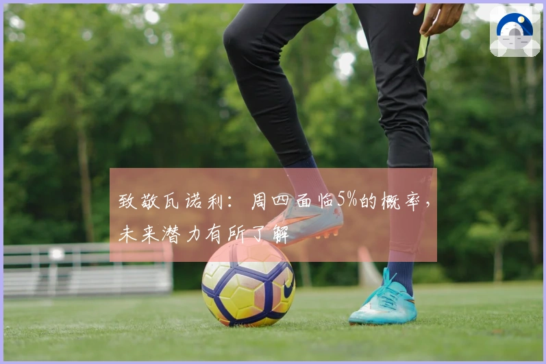 致敬瓦诺利：周四面临5%的概率，未来潜力有所了解